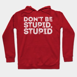 DON'T BE STUPID, STUPID Hoodie